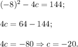 (-8)^2-4c=144;\\\\4c=64-144;\\\\4c=-80\Rightarrow c=-20.