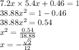 7.2x \times 5.4x + 0.46 = 1 \\ 38.88 {x}^{2} = 1 - 0.46 \\ 38.88 {x}^{2} = 0.54 \\ {x}^{2} = \frac{0.54}{38.88} \\ x = - \frac{ \sqrt{2} }{12}