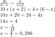 \frac{10}{6-x} =\frac{4}{x+2} \\10*(x+2)=4*(6-x)\\10x+20=24-4x\\14x=4\\x=\frac{4}{14}\\x=\frac{2}{7} =0,286