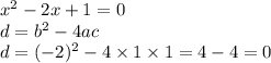 {x}^{2} - 2x + 1 = 0 \\ d = b^{2} - 4ac \\ d = ( - 2)^{2} - 4 \times 1 \times 1 = 4 - 4 = 0