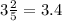 3\frac{2}{5} = 3.4