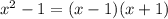 x ^{2} - 1 = (x - 1)(x + 1)