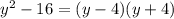 y ^{2} - 16 = (y - 4)(y + 4)