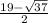 \frac{19-\sqrt{37} }{2}