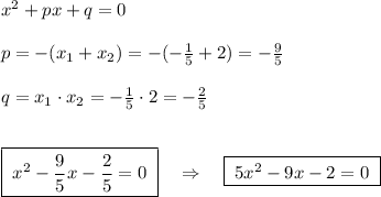 x^2+px+q=0\\\\p=-(x_1+x_2)=-(-\frac{1}{5}+2)=-\frac{9}{5}\\\\q=x_1\cdot x_2=-\frac{1}{5}\cdot 2=-\frac{2}{5}\\\\\\\boxed{\; x^2-\frac{9}{5}x-\frac{2}{5}=0\; }\quad \Rightarrow \quad \boxed {\; 5x^2-9x-2=0\; }