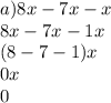 a)8x - 7x - x \\ 8x - 7x - 1x \\ (8 - 7 - 1)x \\ 0x \\ 0