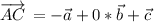 \overrightarrow{AC}\, =-\vec{a}+0*\vec{b}+\vec{c}