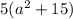 5( {a}^{2} + 15)