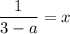 \displaystyle \frac{1}{3 - a} = x