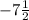 -7\frac{1}{2}