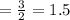 =\frac{3}{2} =1.5