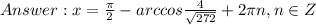 Answer: x = \frac{\pi}{2} - arccos\frac{4}{\sqrt{272}}+ 2\pi n, n \in Z