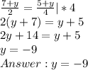 \frac{7+y}{2} = \frac{5+y}{4} | *4\\ 2(y+7) = y + 5\\2y + 14 = y + 5\\y = - 9\\Answer: y = -9