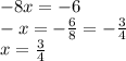 - 8x = - 6 \\ - x = - \frac{ 6}{8} = - \frac{3}{4 } \\ x = \frac{3}{4}