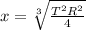 x = \sqrt[3]{\frac{T^{2}R^{2} }{4} }