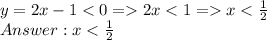 y = 2x - 1 < 0 = 2x < 1 = x < \frac{1}{2} \\Answer: x < \frac{1}{2}