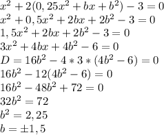 x^2 +2(0,25x^2+bx+b^2)-3=0\\x^2 +0,5x^2+2bx+2b^2-3=0\\1,5x^2 + 2bx + 2b^2 - 3 = 0\\3x^2 + 4bx + 4b^2 - 6 = 0\\D=16b^2-4*3*(4b^2-6)=0\\16b^2-12(4b^2-6)=0\\16b^2-48b^2+72=0\\32b^2=72\\b^2=2,25\\b = \pm 1,5