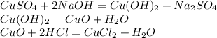 CuSO_4 + 2NaOH = Cu(OH)_2+Na_2SO_4\\Cu(OH)_2 = CuO + H_2O\\CuO + 2HCl = CuCl_2 + H_2O