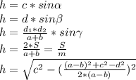 h = c * sin\alpha\\h = d * sin\beta\\h = \frac{d_{1} * d_{2}}{a + b} * sin\gamma\\h = \frac{2 * S}{a + b} = \frac{S}{m}\\h = \sqrt{c^{2} - (\frac{(a -b)^{2} + c^{2} - d^{2}}{2*(a-b)})^{2}}