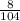 \frac{8}{104}