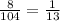 \frac{8}{104}= \frac{1}{13}