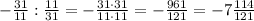 -\frac{31}{11} : \frac{11}{31} = -\frac{31\cdot31}{11\cdot11} = -\frac{961}{121} = -7\frac{114}{121}