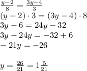 \frac{y-2}8=\frac{3y-4}3\\(y-2)\cdot3=(3y-4)\cdot8\\3y-6=24y-32\\3y-24y=-32+6\\-21y=-26\\\\y=\frac{26}{21}=1\frac5{21}