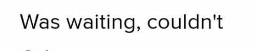 He answered that he … for a phone call and … speak. Укажите правильный вариант ответа: was waiting,