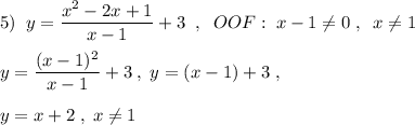 5)\; \; y=\dfrac{x^2-2x+1}{x-1}+3\; \; ,\; \; OOF:\; x-1\ne 0\; ,\; \; x\ne 1\\\\y=\dfrac{(x-1)^2}{x-1}+3\; ,\; y=(x-1)+3\; ,\\\\y=x+2\; ,\; x\ne 1