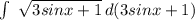 \int\ {\sqrt{3sinx + 1} } \, d(3sinx+1)