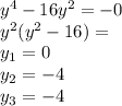 y^4-16y^2=-0\\y^2(y^2-16)=\\y_1=0\\y_2=-4\\y_3=-4