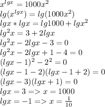 x^{lgx} = 1000x^2\\lg(x^{lgx}) = lg(1000x^2)\\lgx*lgx=lg1000+lgx^2\\lg^2x=3+2lgx\\lg^2x-2lgx-3=0\\lg^2x-2lgx+1-4=0\\(lgx-1)^2-2^2=0\\(lgx-1-2)(lgx-1+2)=0\\(lgx-3)(lgx+1)=0\\lgx = 3 = x = 1000\\lgx = -1 = x = \frac{1}{10}\\