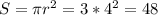 S = \pi r^{2} =3*4^{2} =48