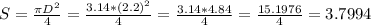 S=\frac{\pi D^{2} }{ 4} =\frac{3.14*(2.2)^{2} }{4} =\frac{3.14*4.84}{4} =\frac{15.1976}{4} =3.7994