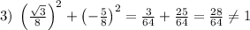 3)\;\left(\frac{\sqrt3}8\right)^2+\left(-\frac58\right)^2=\frac3{64}+\frac{25}{64}=\frac{28}{64}\neq1