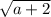 \sqrt{a+2}