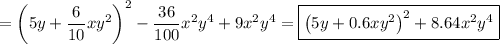 =\left(5y+\dfrac{6}{10} xy^2\right)^2-\dfrac{36}{100} x^2y^4+9x^2y^4=\boxed{\left(5y+0.6 xy^2\right)^2+8.64x^2y^4}