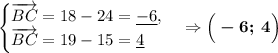 \begin{cases}\overrightarrow{BC}=18-24=\underline{-6},\\\overrightarrow{BC}=19-15=\underline{4}\end{cases} \Rightarrow \boldsymbol{\Big(-6; \: 4\Big)}