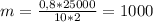 m=\frac{0,8*25000}{10*2} = 1000