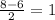 \frac{8-6}{2} =1