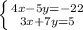 \left \{ {{4x-5y=-22} \atop {3x+7y=5}} \right.