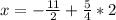 x=-\frac{11}{2} +\frac{5}{4}*2