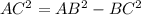 AC^{2} =AB^{2} -BC^{2}