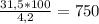 \frac{31,5*100}{4,2} = 750