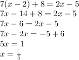 \\ 7(x - 2) + 8 = 2x - 5 \\ 7x - 14 + 8 = 2x - 5 \\ 7x - 6 = 2x - 5 \\ 7x - 2x = - 5 + 6 \\ 5x = 1 \\ x = \frac{1}{5}