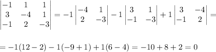 \begin{vmatrix} -1& 1 & 1\\ 3 & -4 & 1\\ -1 & 2 & -3\end{vmatrix}=-1\begin{vmatrix} -4 & 1\\ 2 & -3\end{vmatrix}-1\begin{vmatrix}3 & 1\\ -1 & -3\end{vmatrix}+1\begin{vmatrix}3 & -4 \\ -1 & 2 \end{vmatrix}=\\ \\\\ =-1(12-2)-1(-9+1)+1(6-4)=-10+8+2=0