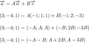 \overrightarrow{u}=A\overrightarrow{n}+B\overrightarrow{v}\\ \\ (3;-4;1)=A(-1;1;1)+B(-1;2;-3)\\ \\ (3;-4;1)=(-A;A;A)+(-B;2B;-3B)\\ \\ (3;-4;1)=(-A-B;A+2B;A-3B)