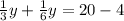 \frac{1}{3} y + \frac{1}{6} y = 20 - 4