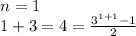 n = 1\\1 + 3 = 4 = \frac{3^{1 + 1} - 1}{2}