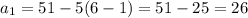 a_1 = 51-5(6-1) = 51-25=26